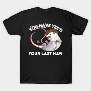 You've Just Yee'd Your Last Haw T-Shirt